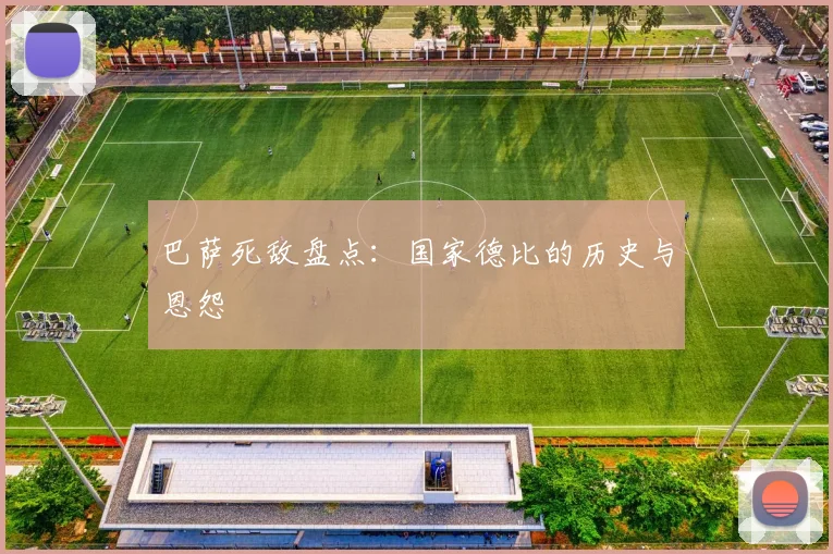 巴萨死敌盘点：国家德比的历史与恩怨