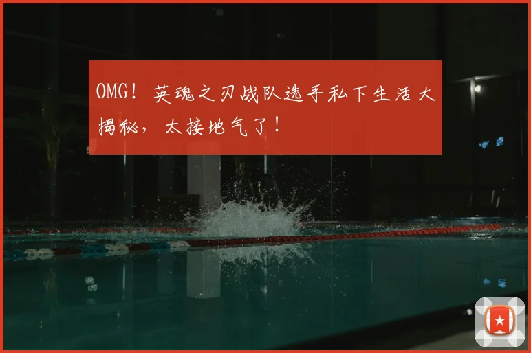 OMG!英魂之刃战队选手私下生活大揭秘,太接地气了!