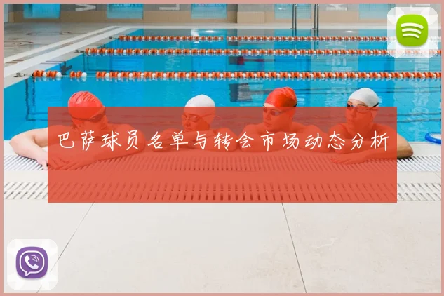 巴萨球员名单与转会市场动态分析