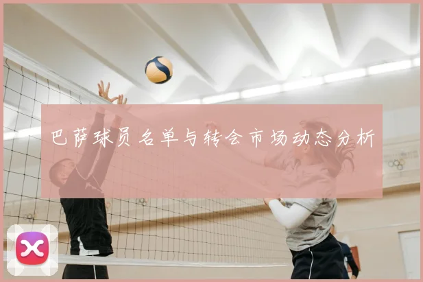 巴萨球员名单与转会市场动态分析