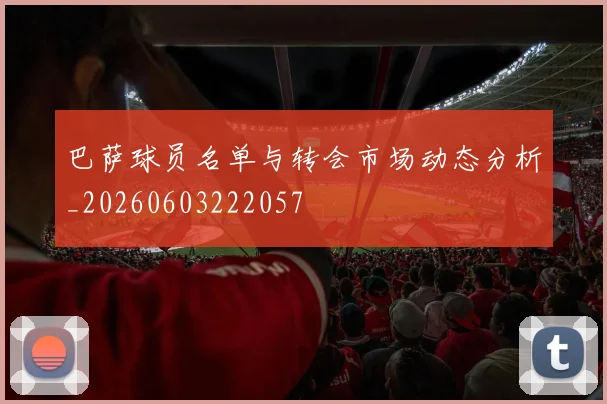 巴萨球员名单与转会市场动态分析_20260603222057