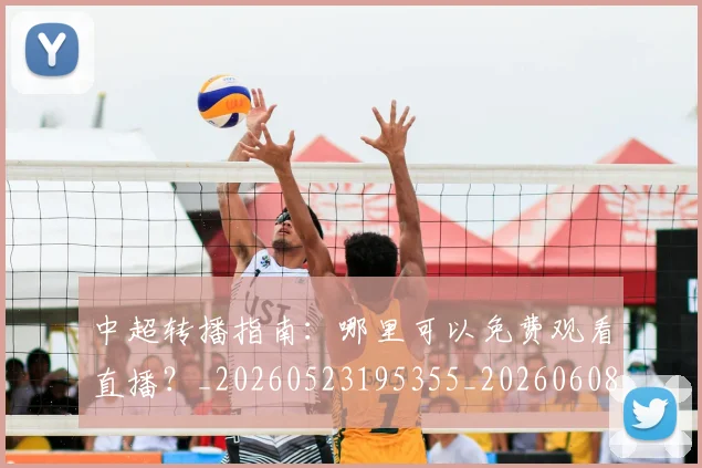 中超转播指南:哪里可以免费观看直播?_20260523195355_20260608142337